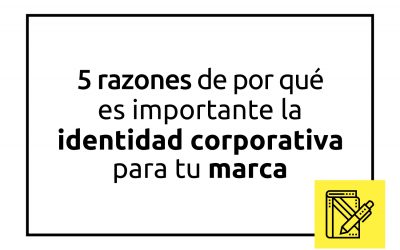 5 razones de por qué es importante la identidad corporativa para tu marca